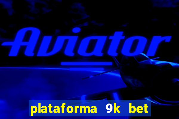 plataforma 9k bet paga mesmo